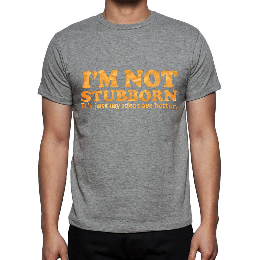 Sarcasm funny t-shirt | I'm Not Stubborn, it's just my ideas are better